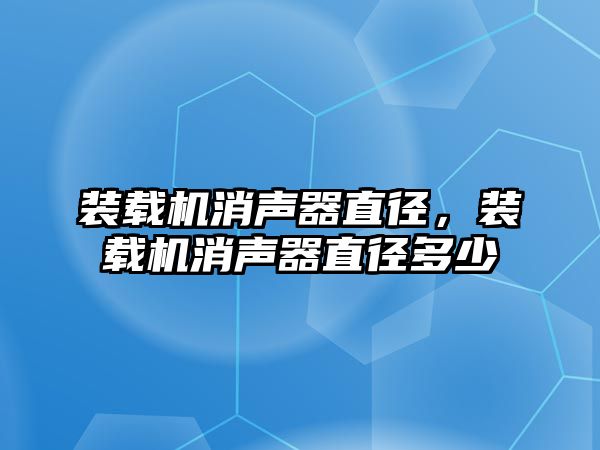 裝載機消聲器直徑，裝載機消聲器直徑多少