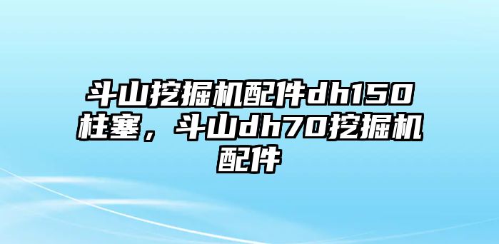 斗山挖掘機配件dh150柱塞，斗山dh70挖掘機配件