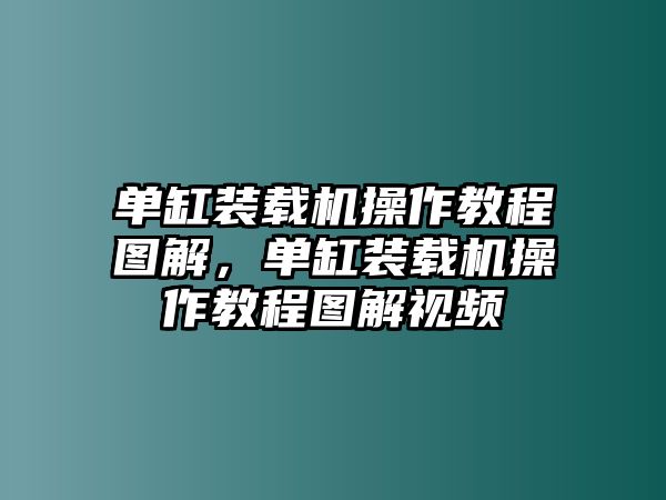 單缸裝載機(jī)操作教程圖解，單缸裝載機(jī)操作教程圖解視頻