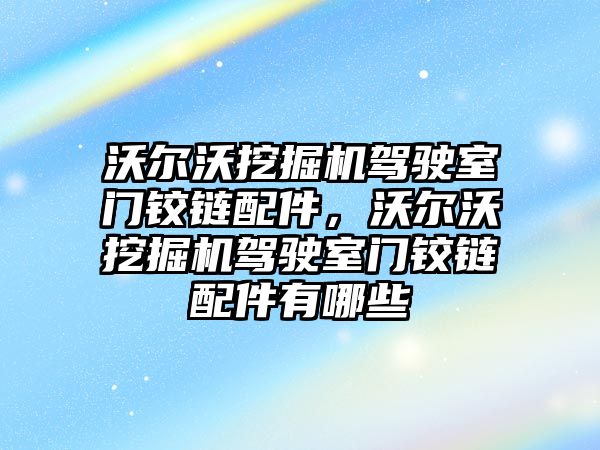 沃爾沃挖掘機(jī)駕駛室門鉸鏈配件，沃爾沃挖掘機(jī)駕駛室門鉸鏈配件有哪些