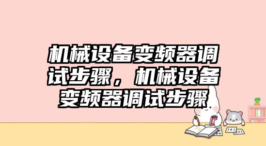 機(jī)械設(shè)備變頻器調(diào)試步驟，機(jī)械設(shè)備變頻器調(diào)試步驟