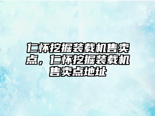 仁懷挖掘裝載機(jī)售賣點(diǎn)，仁懷挖掘裝載機(jī)售賣點(diǎn)地址