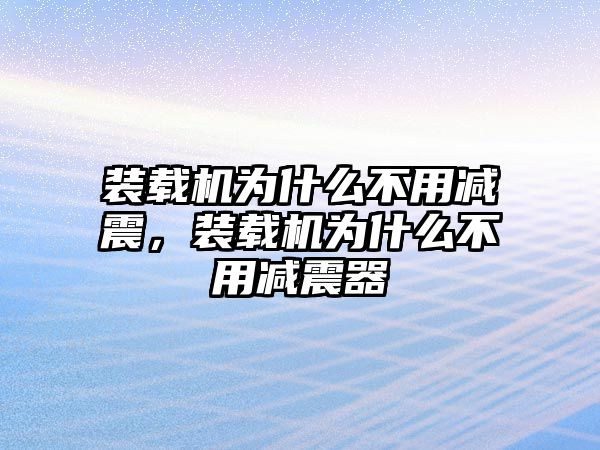 裝載機為什么不用減震，裝載機為什么不用減震器