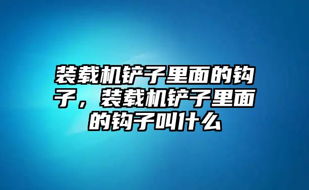 裝載機鏟子里面的鉤子，裝載機鏟子里面的鉤子叫什么