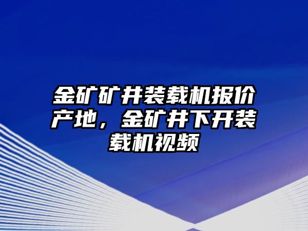 金礦礦井裝載機(jī)報(bào)價(jià)產(chǎn)地，金礦井下開(kāi)裝載機(jī)視頻