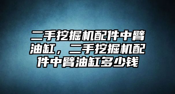 二手挖掘機(jī)配件中臂油缸，二手挖掘機(jī)配件中臂油缸多少錢