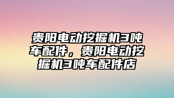 貴陽電動挖掘機3噸車配件，貴陽電動挖掘機3噸車配件店