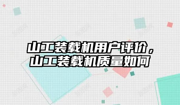 山工裝載機用戶評價，山工裝載機質量如何