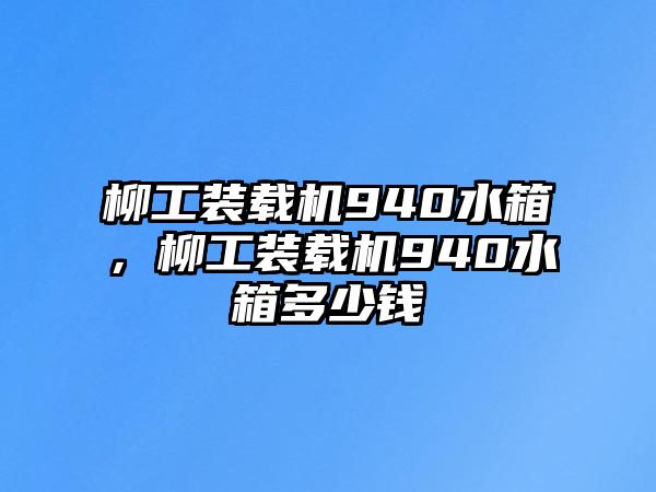 柳工裝載機940水箱，柳工裝載機940水箱多少錢