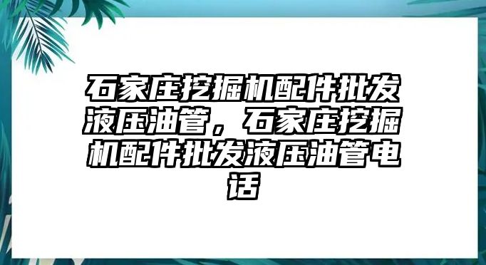 石家莊挖掘機配件批發(fā)液壓油管，石家莊挖掘機配件批發(fā)液壓油管電話