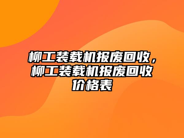 柳工裝載機報廢回收，柳工裝載機報廢回收價格表