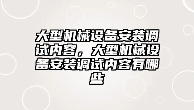 大型機械設備安裝調試內容，大型機械設備安裝調試內容有哪些