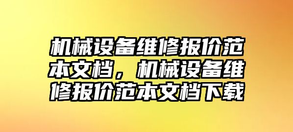 機(jī)械設(shè)備維修報(bào)價(jià)范本文檔，機(jī)械設(shè)備維修報(bào)價(jià)范本文檔下載