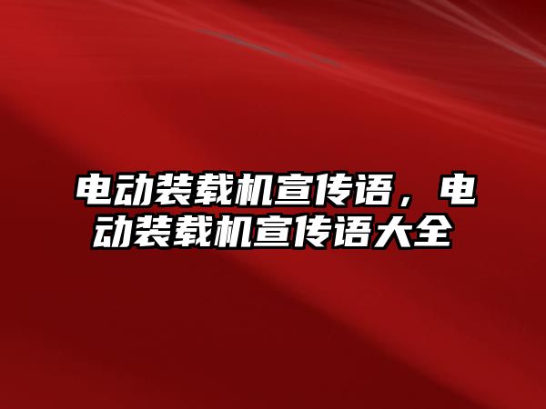 電動裝載機(jī)宣傳語，電動裝載機(jī)宣傳語大全