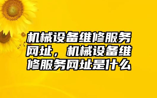 機械設備維修服務網(wǎng)址，機械設備維修服務網(wǎng)址是什么