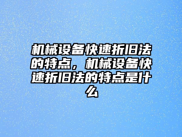 機械設備快速折舊法的特點，機械設備快速折舊法的特點是什么