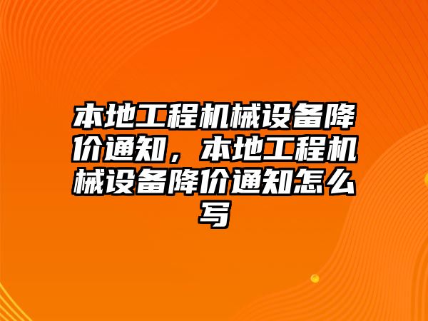 本地工程機(jī)械設(shè)備降價(jià)通知，本地工程機(jī)械設(shè)備降價(jià)通知怎么寫