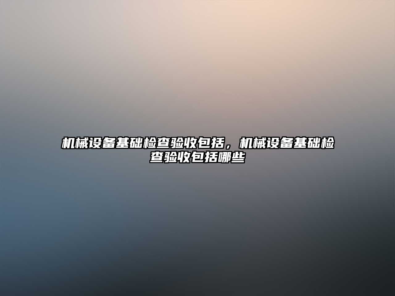 機械設備基礎檢查驗收包括，機械設備基礎檢查驗收包括哪些