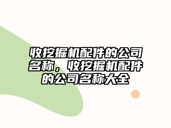 收挖掘機配件的公司名稱，收挖掘機配件的公司名稱大全