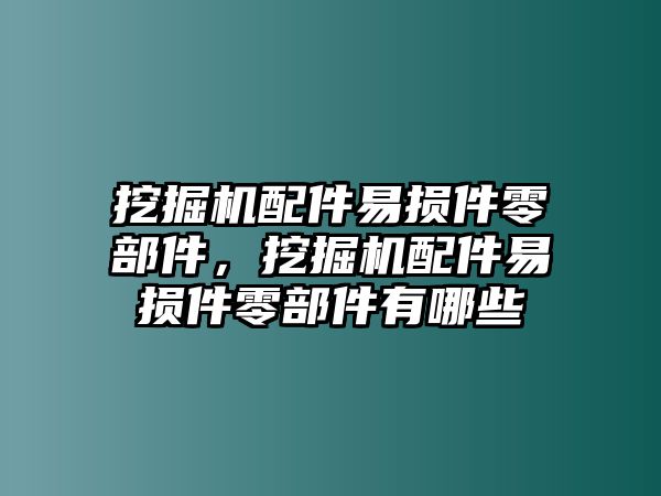 挖掘機配件易損件零部件，挖掘機配件易損件零部件有哪些