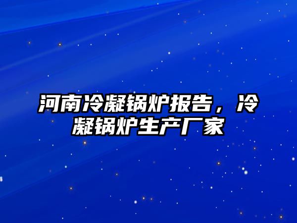 河南冷凝鍋爐報(bào)告，冷凝鍋爐生產(chǎn)廠家