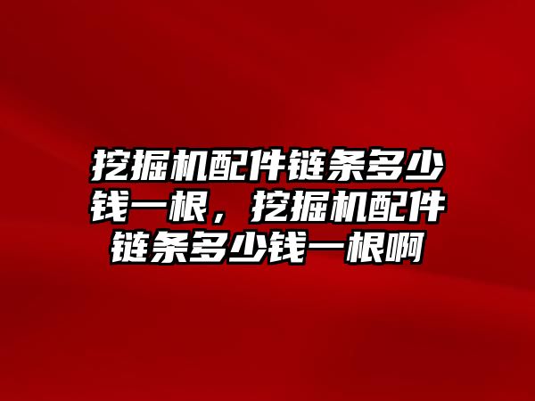 挖掘機(jī)配件鏈條多少錢一根，挖掘機(jī)配件鏈條多少錢一根啊