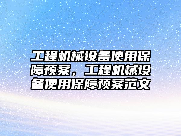 工程機械設備使用保障預案，工程機械設備使用保障預案范文