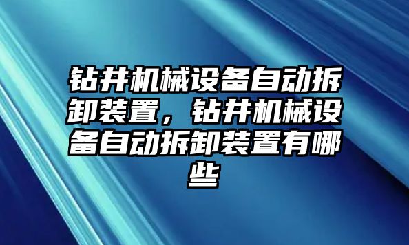 鉆井機械設備自動拆卸裝置，鉆井機械設備自動拆卸裝置有哪些