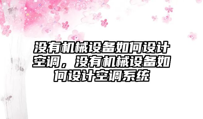 沒有機(jī)械設(shè)備如何設(shè)計(jì)空調(diào)，沒有機(jī)械設(shè)備如何設(shè)計(jì)空調(diào)系統(tǒng)