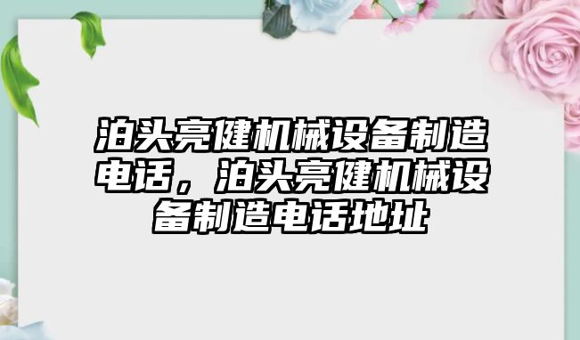 泊頭亮健機(jī)械設(shè)備制造電話，泊頭亮健機(jī)械設(shè)備制造電話地址