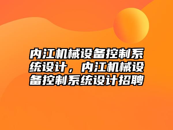 內(nèi)江機(jī)械設(shè)備控制系統(tǒng)設(shè)計(jì)，內(nèi)江機(jī)械設(shè)備控制系統(tǒng)設(shè)計(jì)招聘