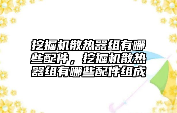 挖掘機散熱器組有哪些配件，挖掘機散熱器組有哪些配件組成