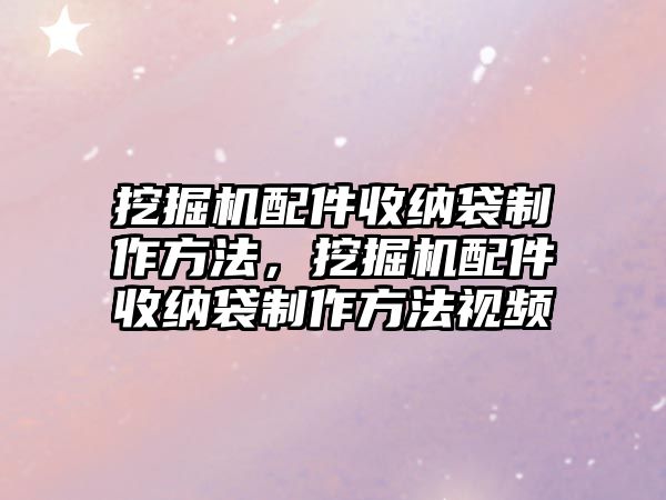 挖掘機配件收納袋制作方法，挖掘機配件收納袋制作方法視頻