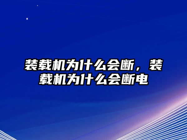 裝載機(jī)為什么會斷，裝載機(jī)為什么會斷電