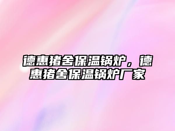 德惠豬舍保溫鍋爐，德惠豬舍保溫鍋爐廠家