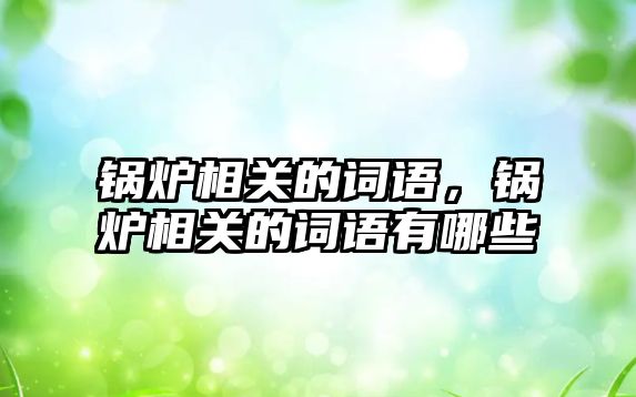 鍋爐相關的詞語，鍋爐相關的詞語有哪些