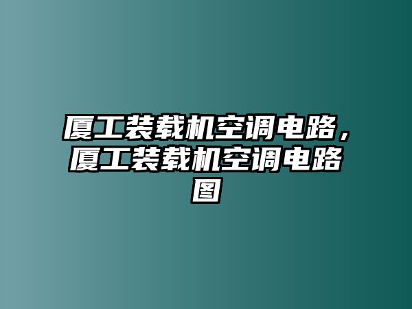 廈工裝載機(jī)空調(diào)電路，廈工裝載機(jī)空調(diào)電路圖