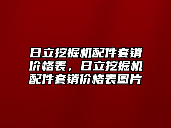 日立挖掘機配件套銷價格表，日立挖掘機配件套銷價格表圖片