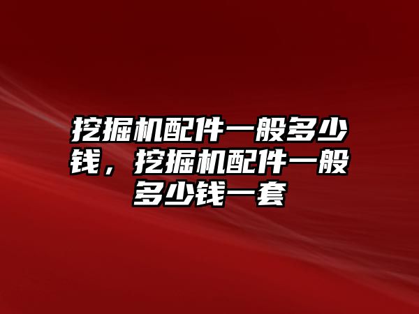 挖掘機(jī)配件一般多少錢，挖掘機(jī)配件一般多少錢一套