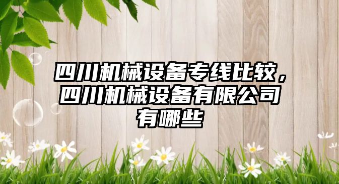 四川機械設備專線比較，四川機械設備有限公司有哪些