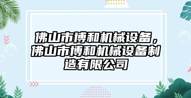 佛山市博和機(jī)械設(shè)備，佛山市博和機(jī)械設(shè)備制造有限公司