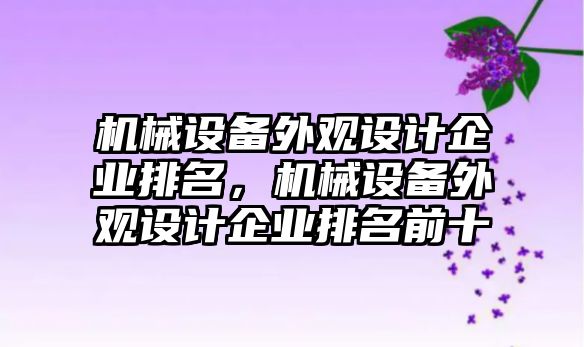 機械設備外觀設計企業(yè)排名，機械設備外觀設計企業(yè)排名前十