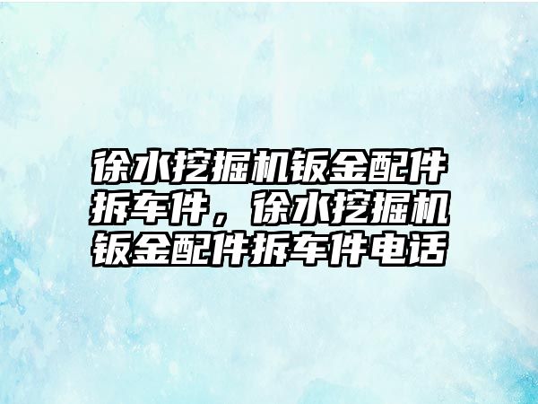 徐水挖掘機鈑金配件拆車件，徐水挖掘機鈑金配件拆車件電話