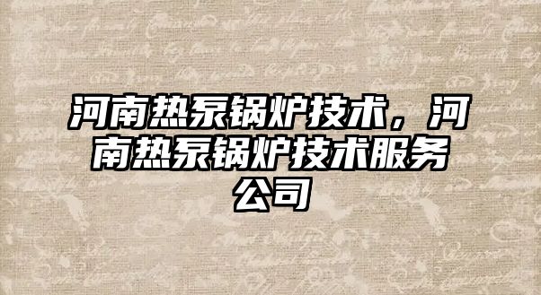 河南熱泵鍋爐技術(shù)，河南熱泵鍋爐技術(shù)服務(wù)公司