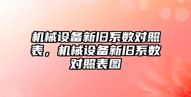 機械設(shè)備新舊系數(shù)對照表，機械設(shè)備新舊系數(shù)對照表圖