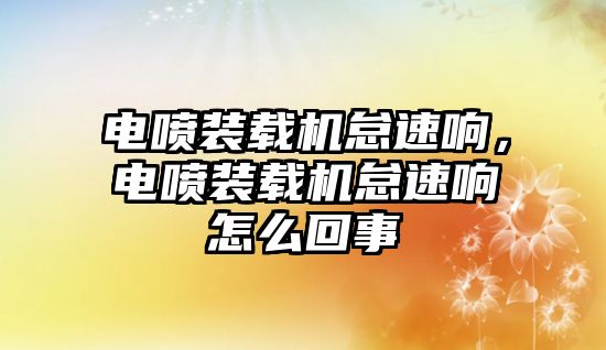 電噴裝載機怠速響，電噴裝載機怠速響怎么回事