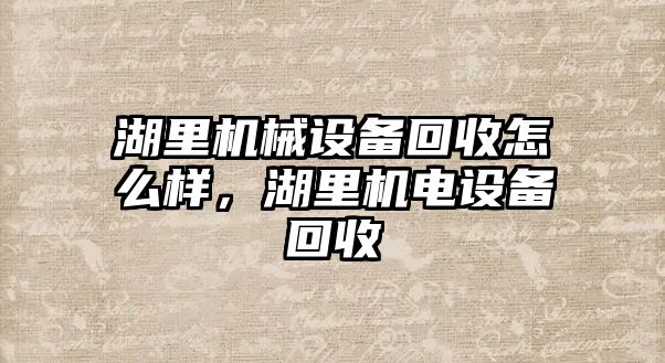 湖里機(jī)械設(shè)備回收怎么樣，湖里機(jī)電設(shè)備回收