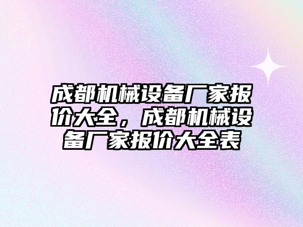 成都機械設備廠家報價大全，成都機械設備廠家報價大全表