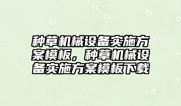 種草機械設備實施方案模板，種草機械設備實施方案模板下載