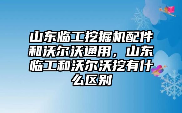 山東臨工挖掘機配件和沃爾沃通用，山東臨工和沃爾沃挖有什么區(qū)別